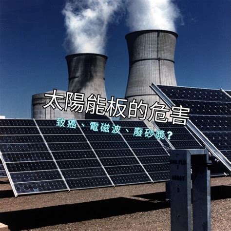 太陽能電磁波|太陽能板的危害：致癌、電磁波、廢砂漿3大要素對身。